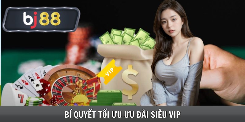 Bí quyết tối ưu ưu đãi siêu VIP